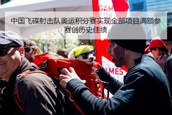 中国飞碟射击队奥运积分赛实现全部项目满额参赛创历史佳绩